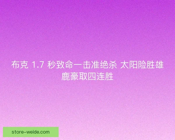 布克 1.7 秒致命一击准绝杀 太阳险胜雄鹿豪取四连胜