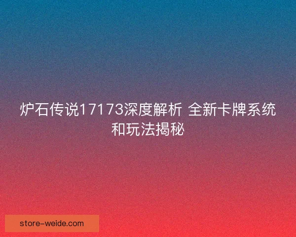 炉石传说17173深度解析 全新卡牌系统和玩法揭秘 炉石传说17173深度解析 全新卡牌系统和玩法揭秘